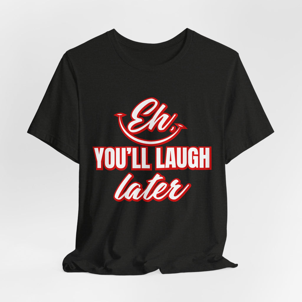 Classic Movie Quote, Eh, You'll laugh later T Shirt, Quote, Classic Movie Tee