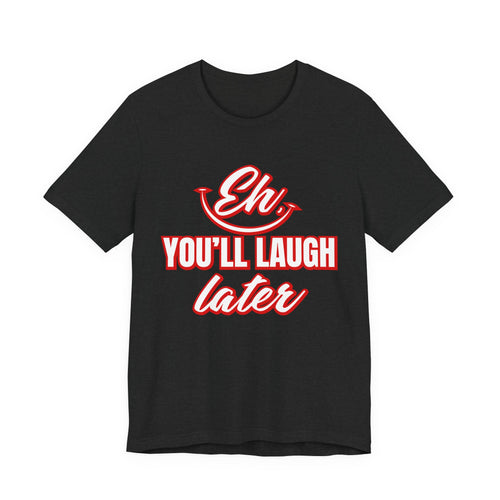 Classic Movie Quote, Eh, You'll laugh later T Shirt, Quote, Classic Movie Tee