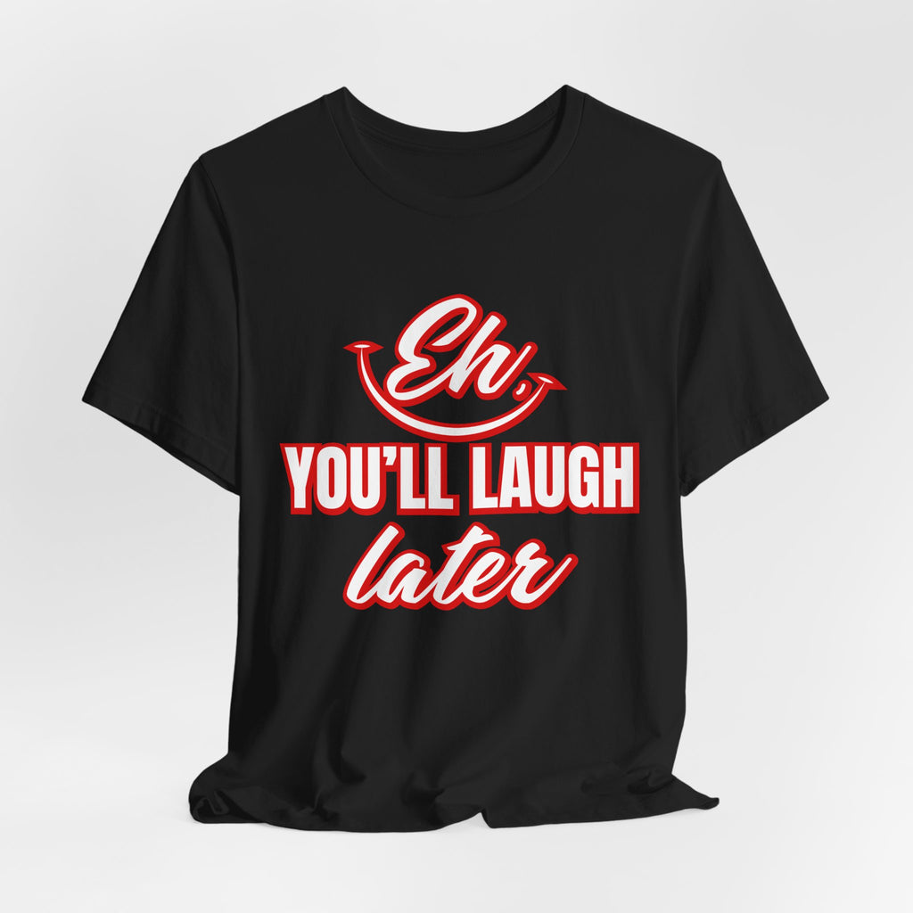 Classic Movie Quote, Eh, You'll laugh later T Shirt, Quote, Classic Movie Tee