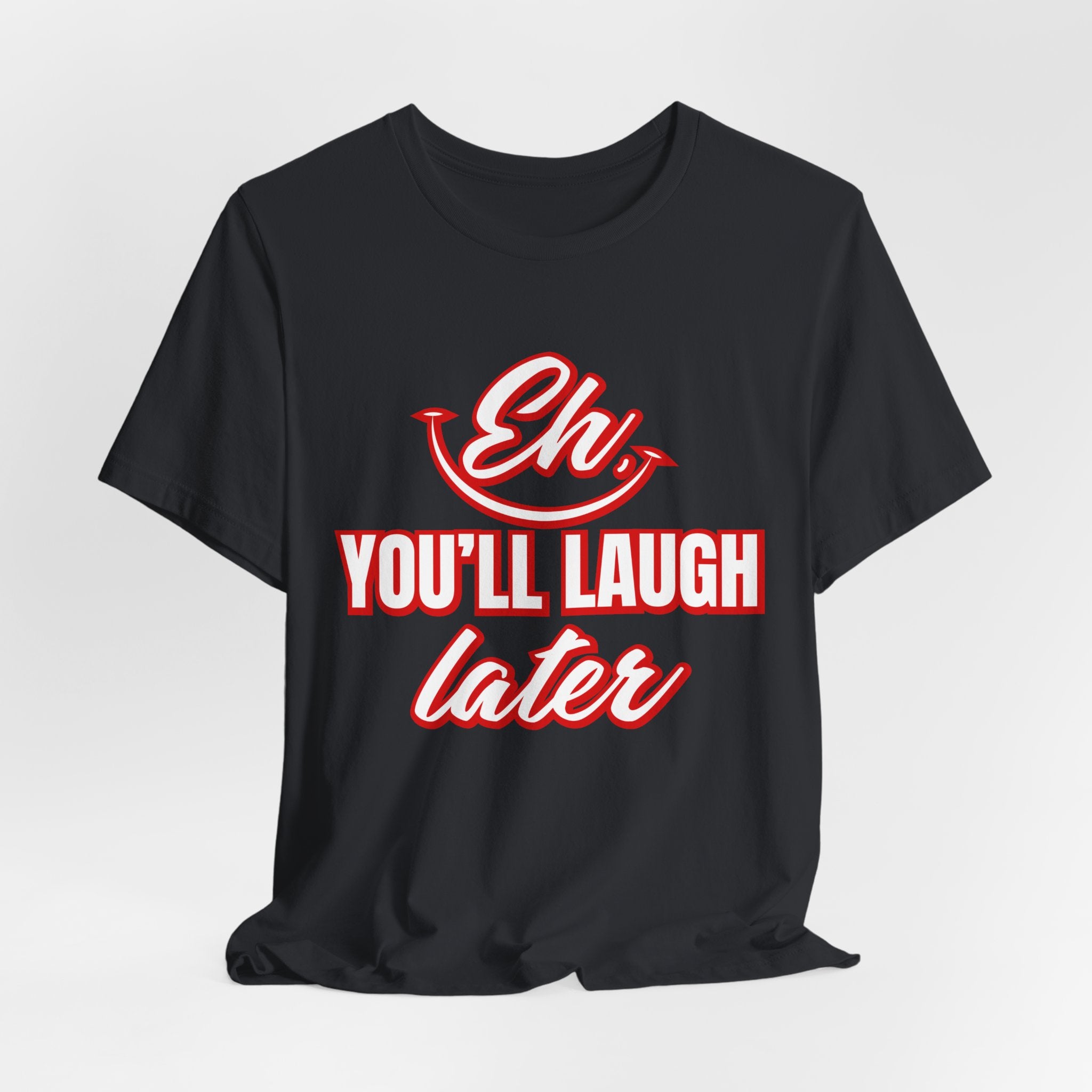 Classic Movie Quote, Eh, You'll laugh later T Shirt, Quote, Classic Movie Tee