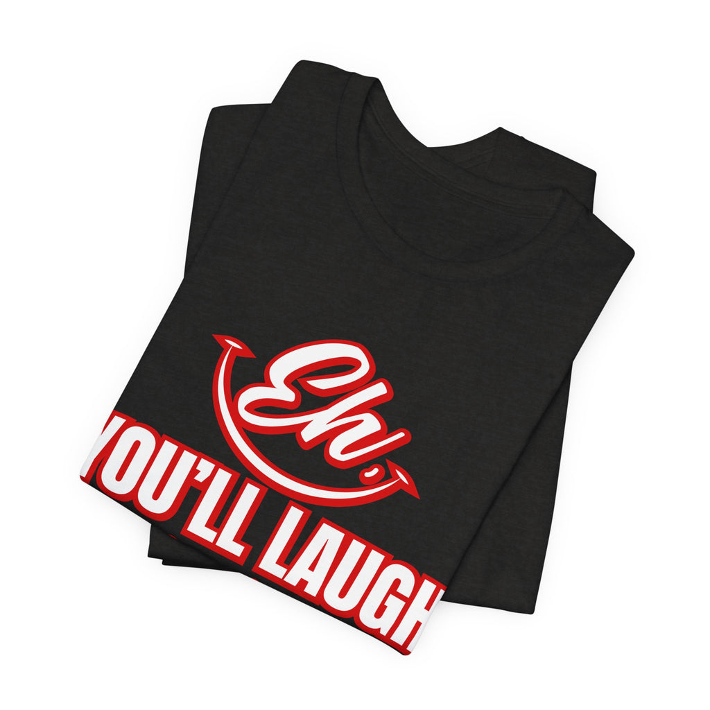 Classic Movie Quote, Eh, You'll laugh later T Shirt, Quote, Classic Movie Tee
